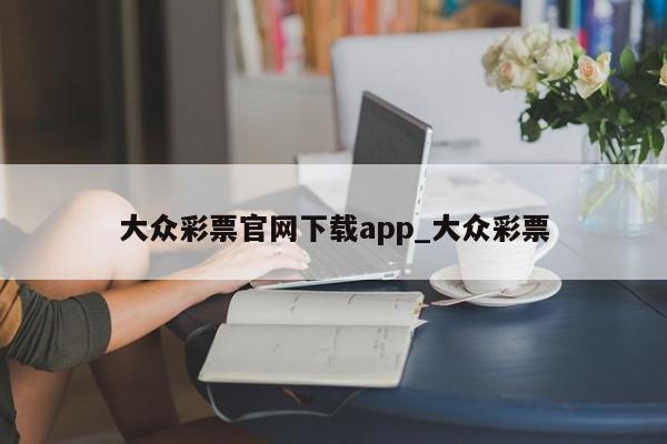 大众彩票官网下载app_大众彩票