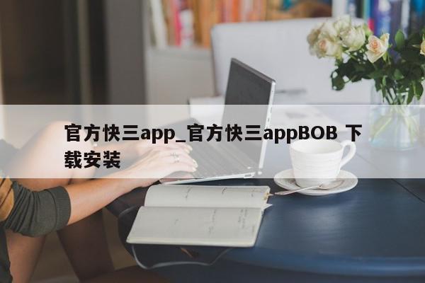 官方快三app_官方快三appBOB 下载安装